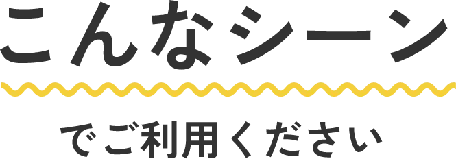 こんなシーンでご利用ください
